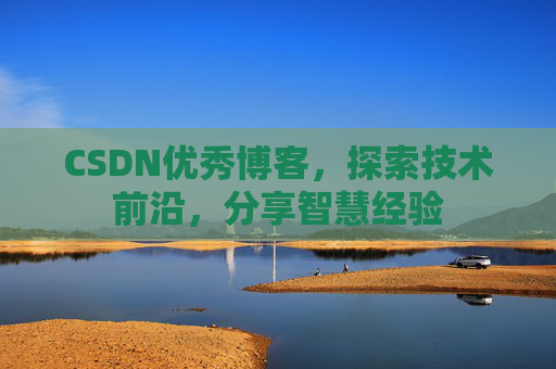 CSDN优秀博客,探索技术前沿,分享智慧经验